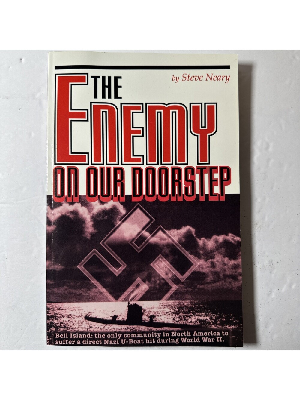 The Enemy on Our Doorstep: German Attacks at Bell Island by Steve Neary
